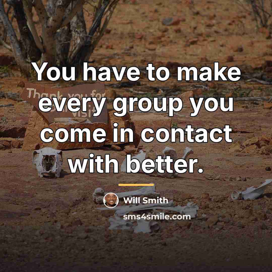 “You have to make every group you come in contact…” quote by Will Smith