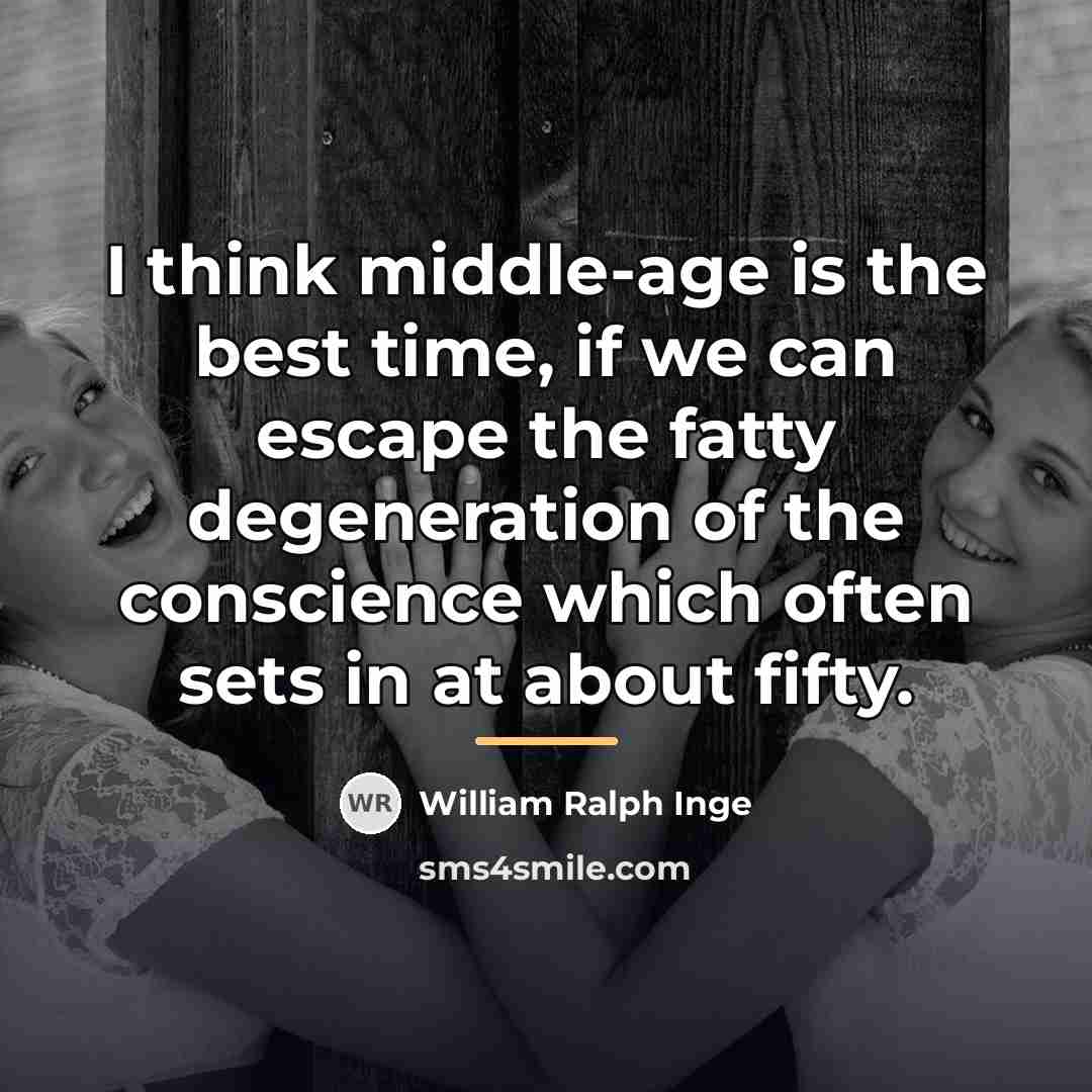 “I think middle-age is the best time, if we can…” quote by William Ralph Inge