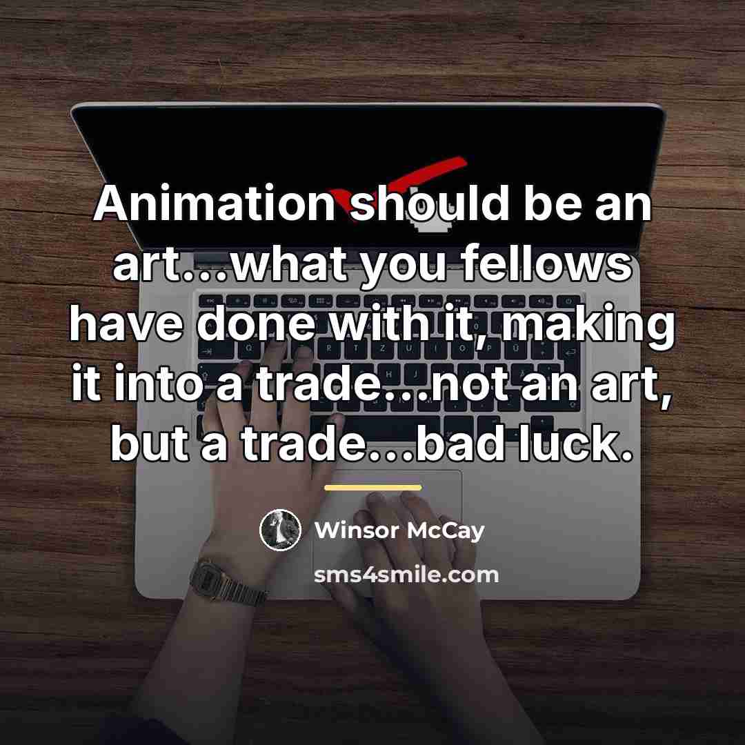 “Animation should be an art…what you fellows have done with…” quote by Winsor McCay