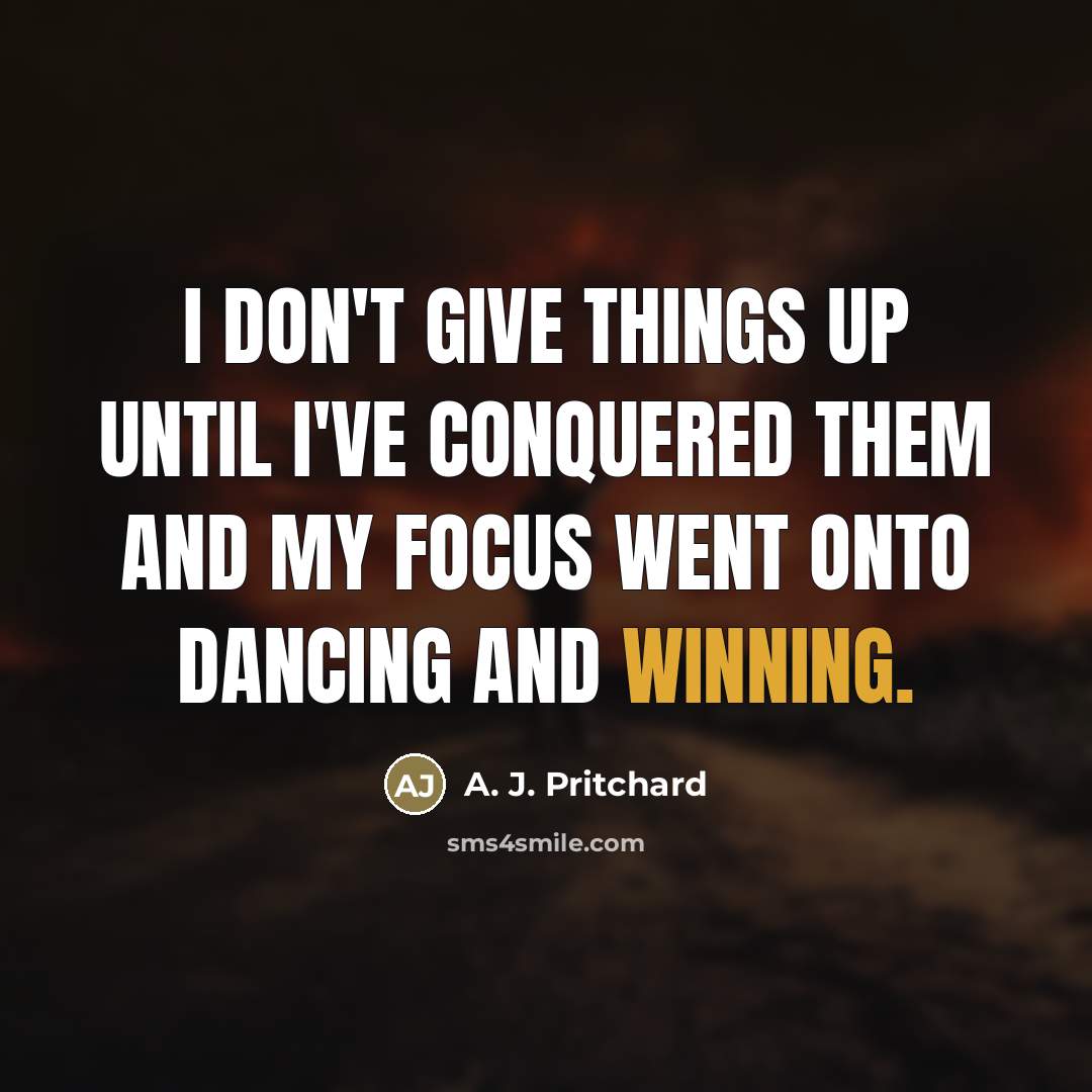 “I don't give things up until I've conquered them and…” quote by A. J. Pritchard