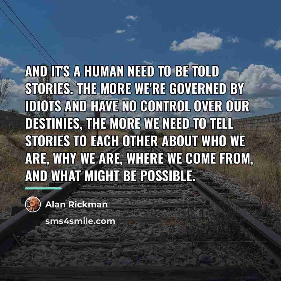 “And it's a human need to be told stories. The…” quote by Alan Rickman