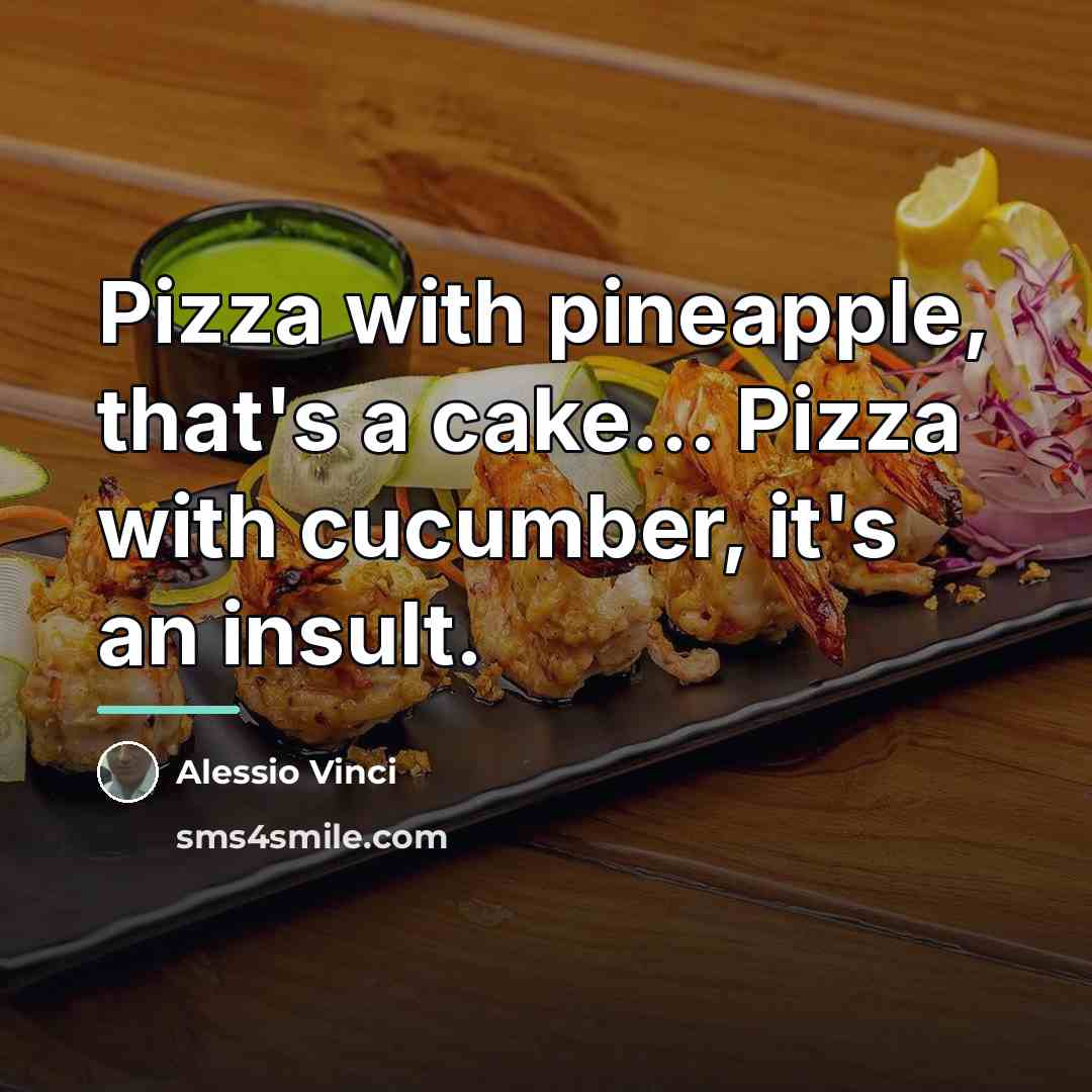 “Pizza with pineapple, that's a cake... Pizza with cucumber, it's…” quote by Alessio Vinci