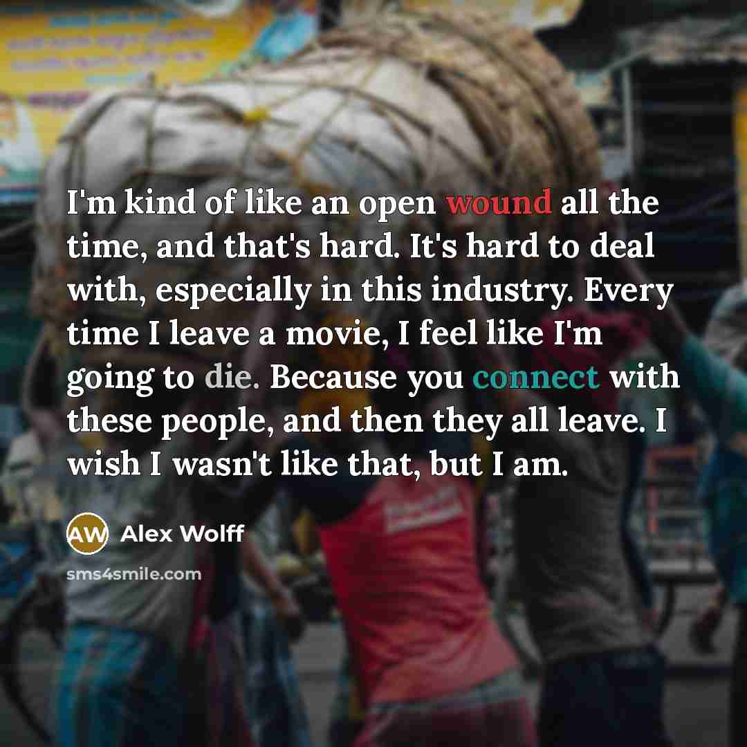 “I'm kind of like an open wound all the time,…” quote by Alex Wolff