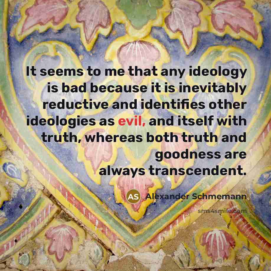“It seems to me that any ideology is bad because…” quote by Alexander Schmemann
