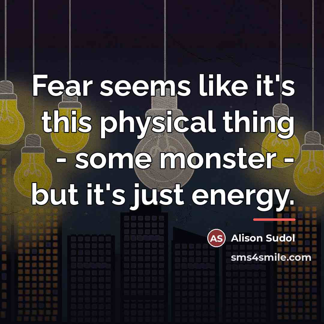 “Fear seems like it's this physical thing - some monster…” quote by Alison Sudol
