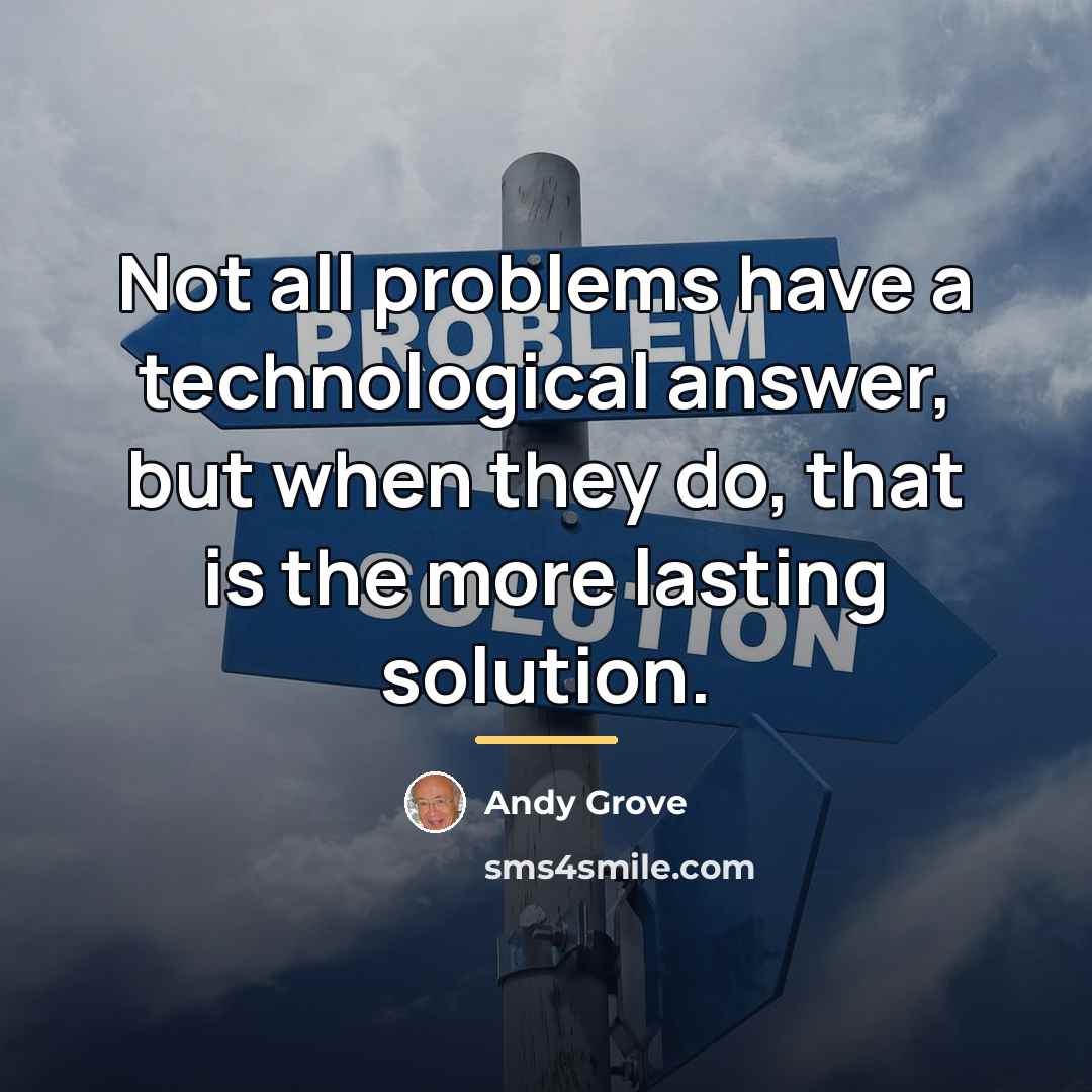“Not all problems have a technological answer, but when they…” quote by Andy Grove