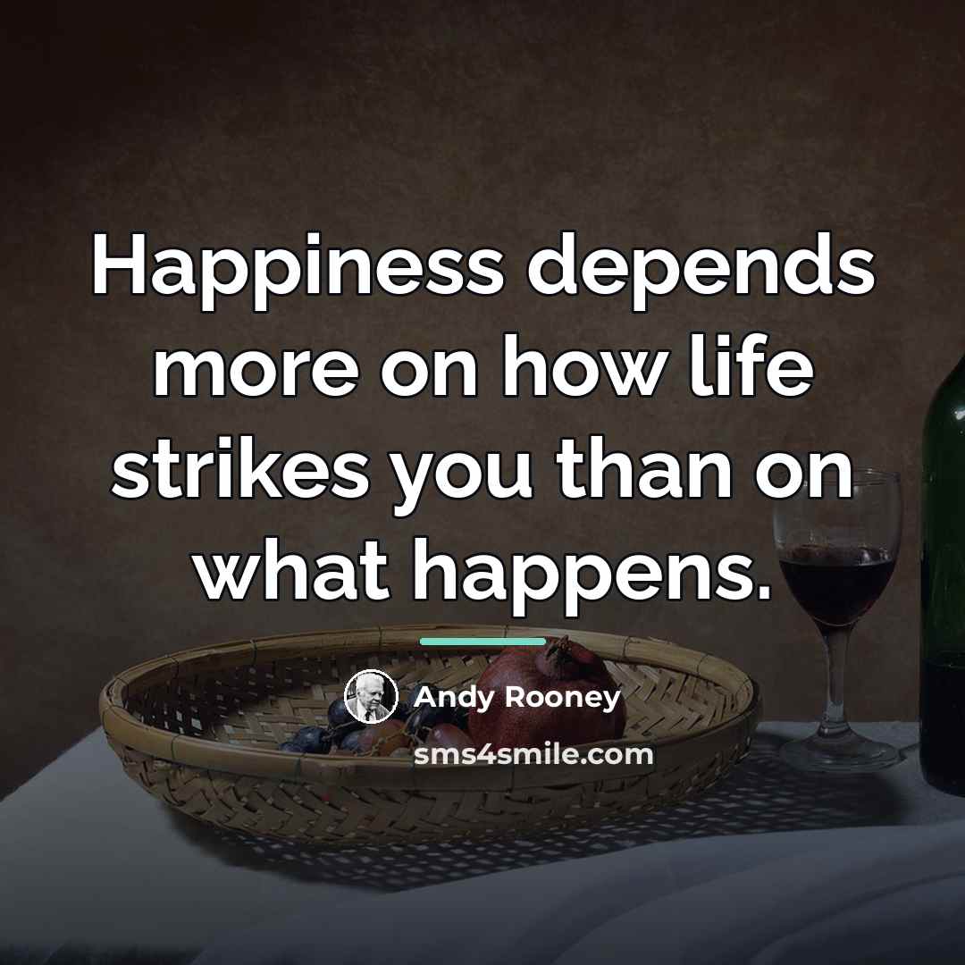 “Happiness depends more on how life strikes you than on…” quote by Andy Rooney