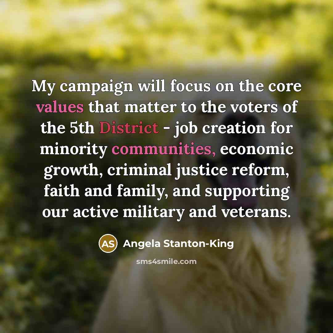 “My campaign will focus on the core values that matter to the voters of the 5th District - job creation for minority communities, economic growth, criminal justice reform, faith and family, and supporting our active military and veterans.” quote by Angela Stanton-King