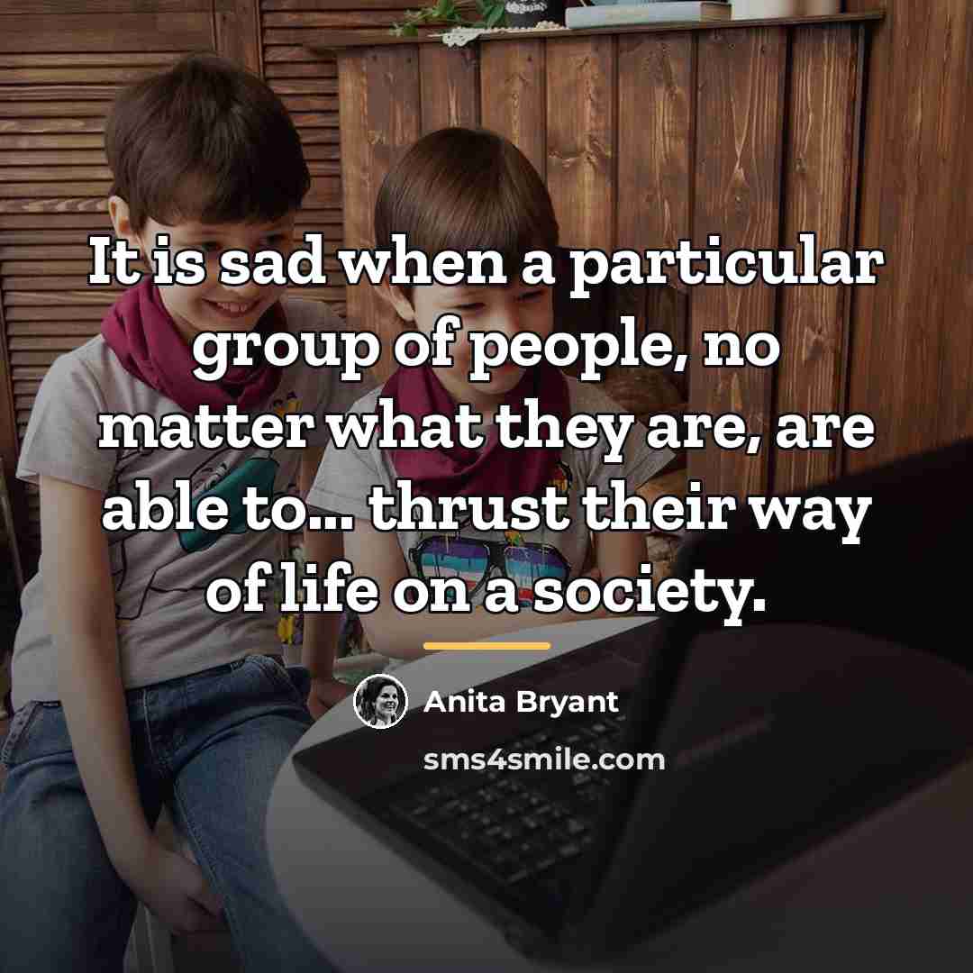 “It is sad when a particular group of people, no…” quote by Anita Bryant