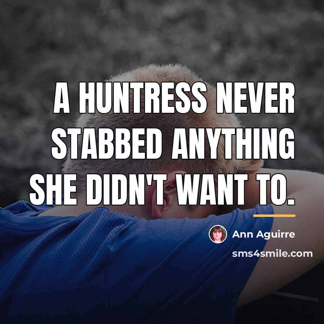 “A huntress never stabbed anything she didn't want to.…” quote by Ann Aguirre