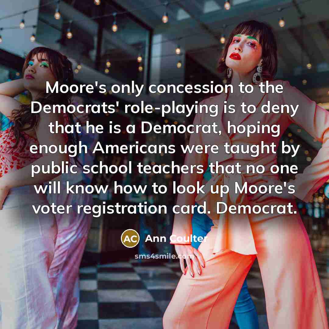 “Moore's only concession to the Democrats' role-playing is to deny…” quote by Ann Coulter