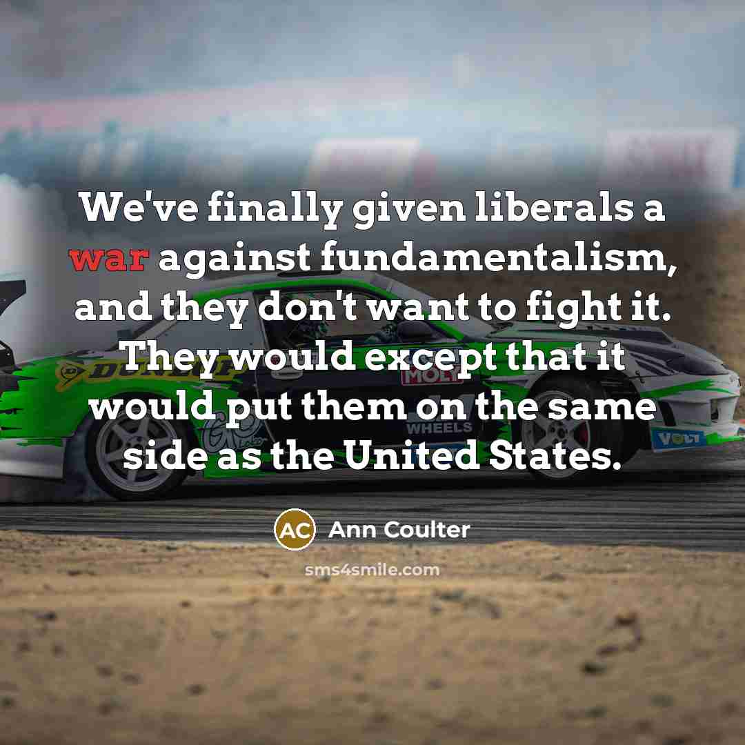 “We've finally given liberals a war against fundamentalism, and they…” quote by Ann Coulter