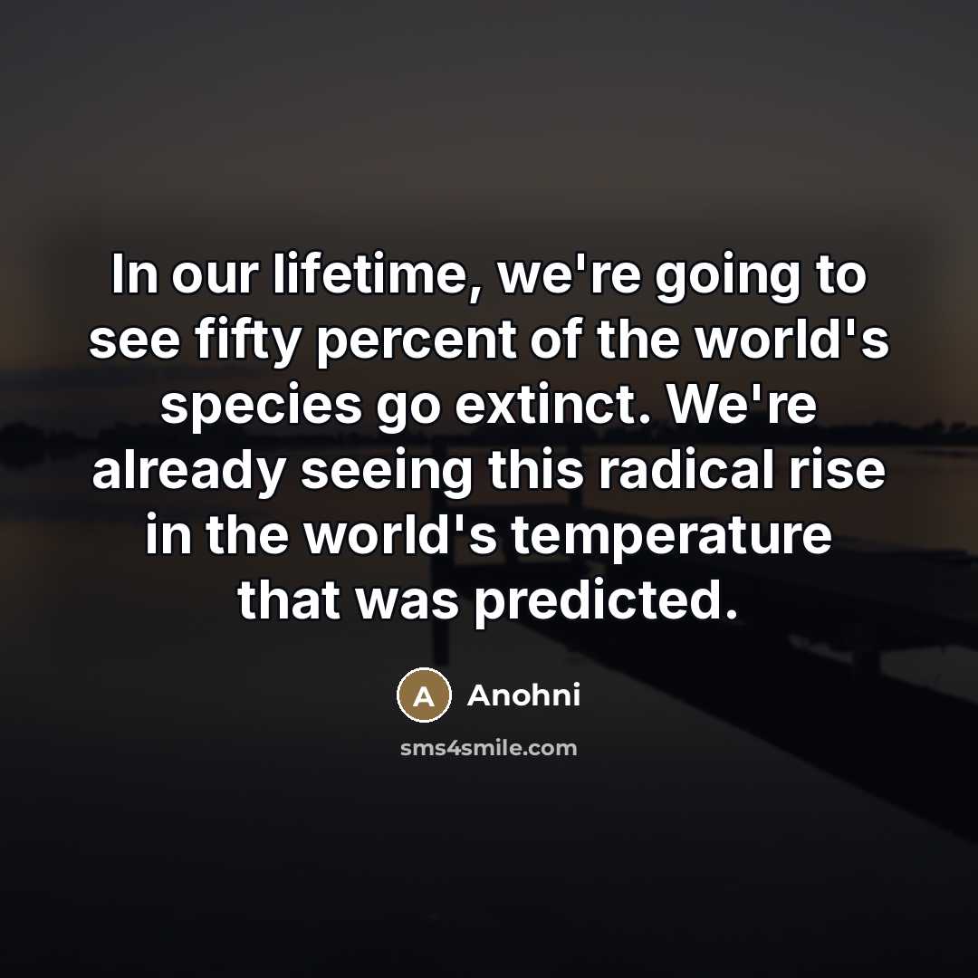 “In our lifetime, we're going to see fifty percent of…” quote by Anohni