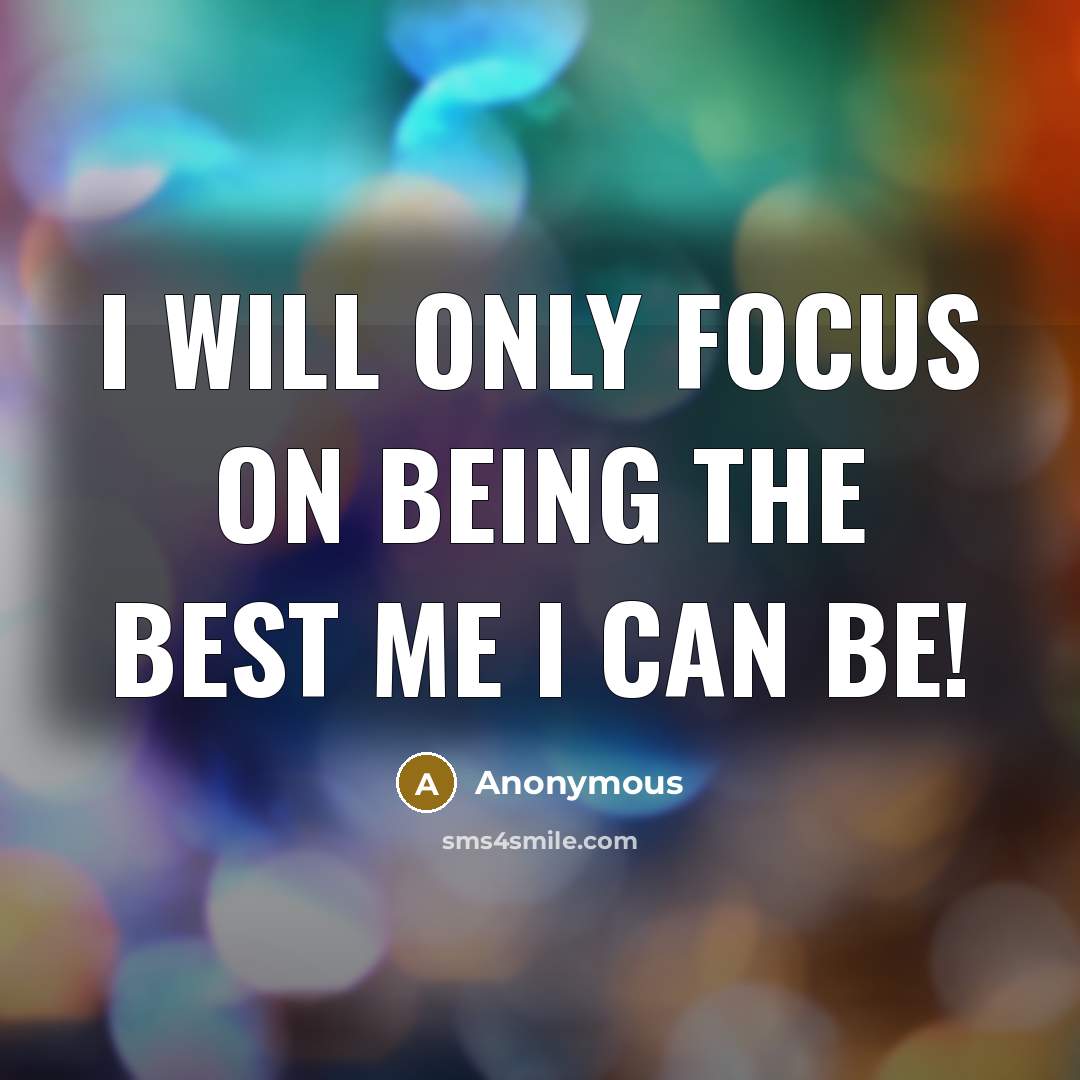 “I will only focus on being the best me I…” quote by Anonymous