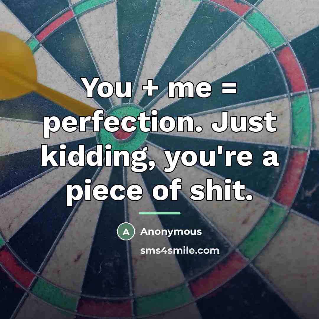 “You + me = perfection. Just kidding, you're a piece…” quote by Anonymous
