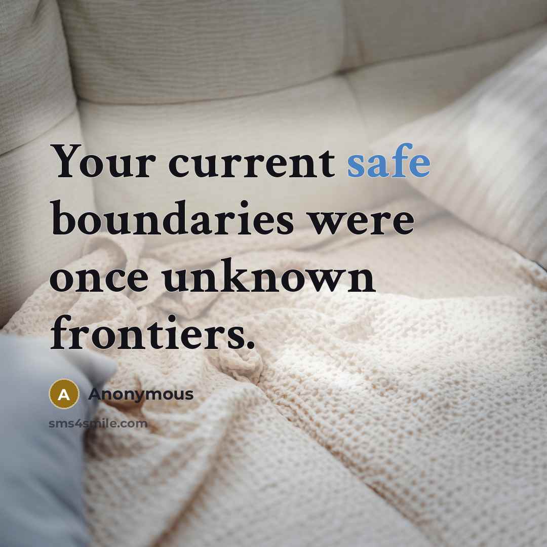 “Your current safe boundaries were once unknown frontiers.” quote by Anonymous