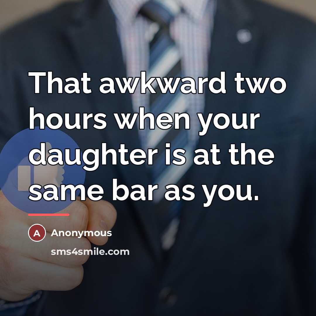 “That awkward two hours when your daughter is at the…” quote by Anonymous