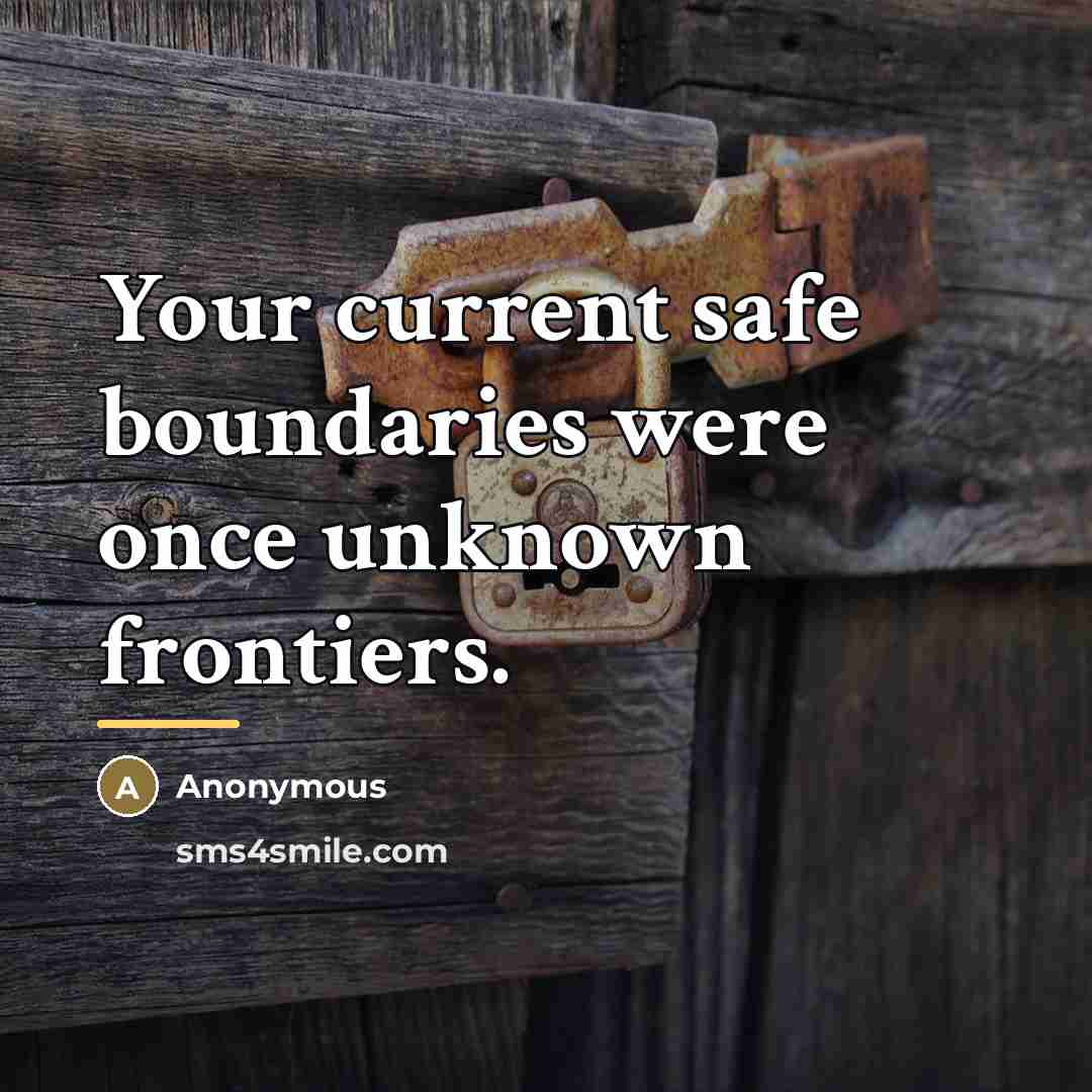 “Your current safe boundaries were once unknown frontiers.…” quote by Anonymous