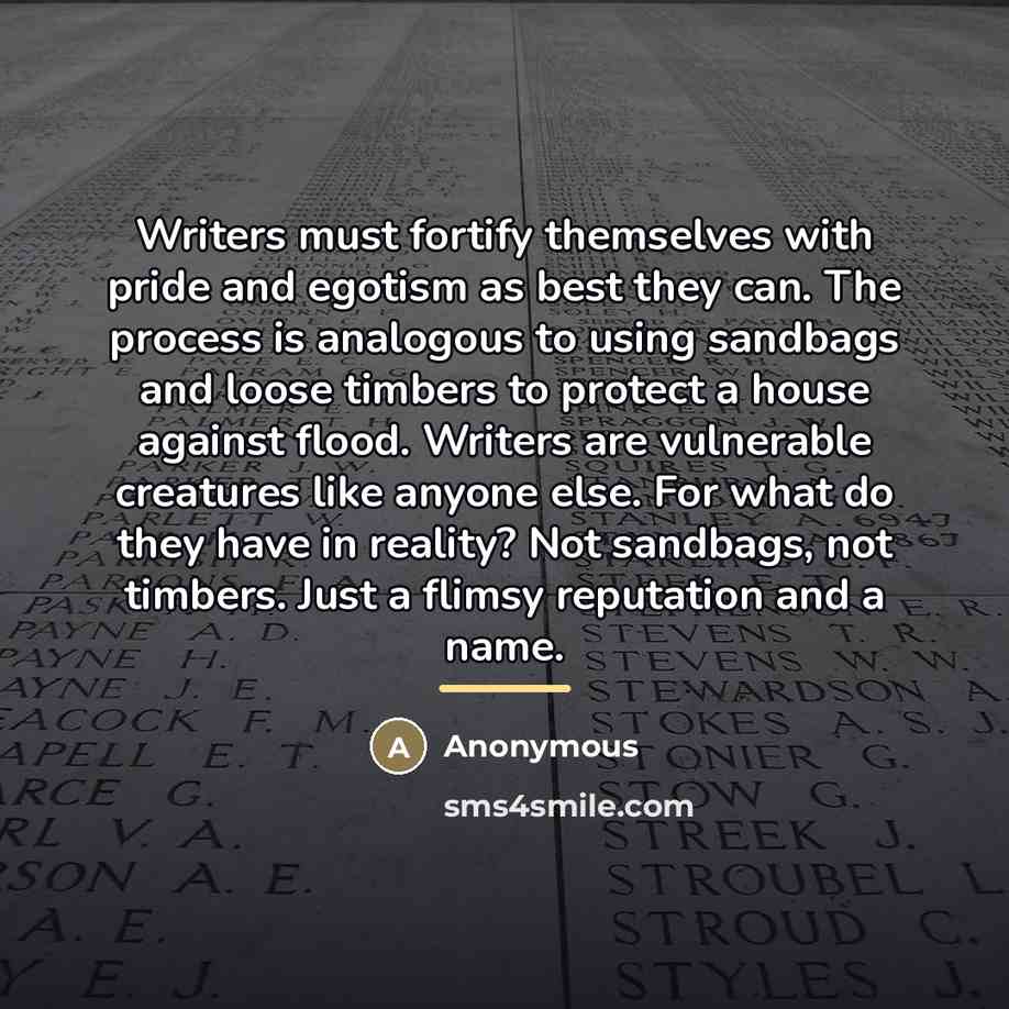 “Writers must fortify themselves with pride and egotism as best…” quote by Anonymous