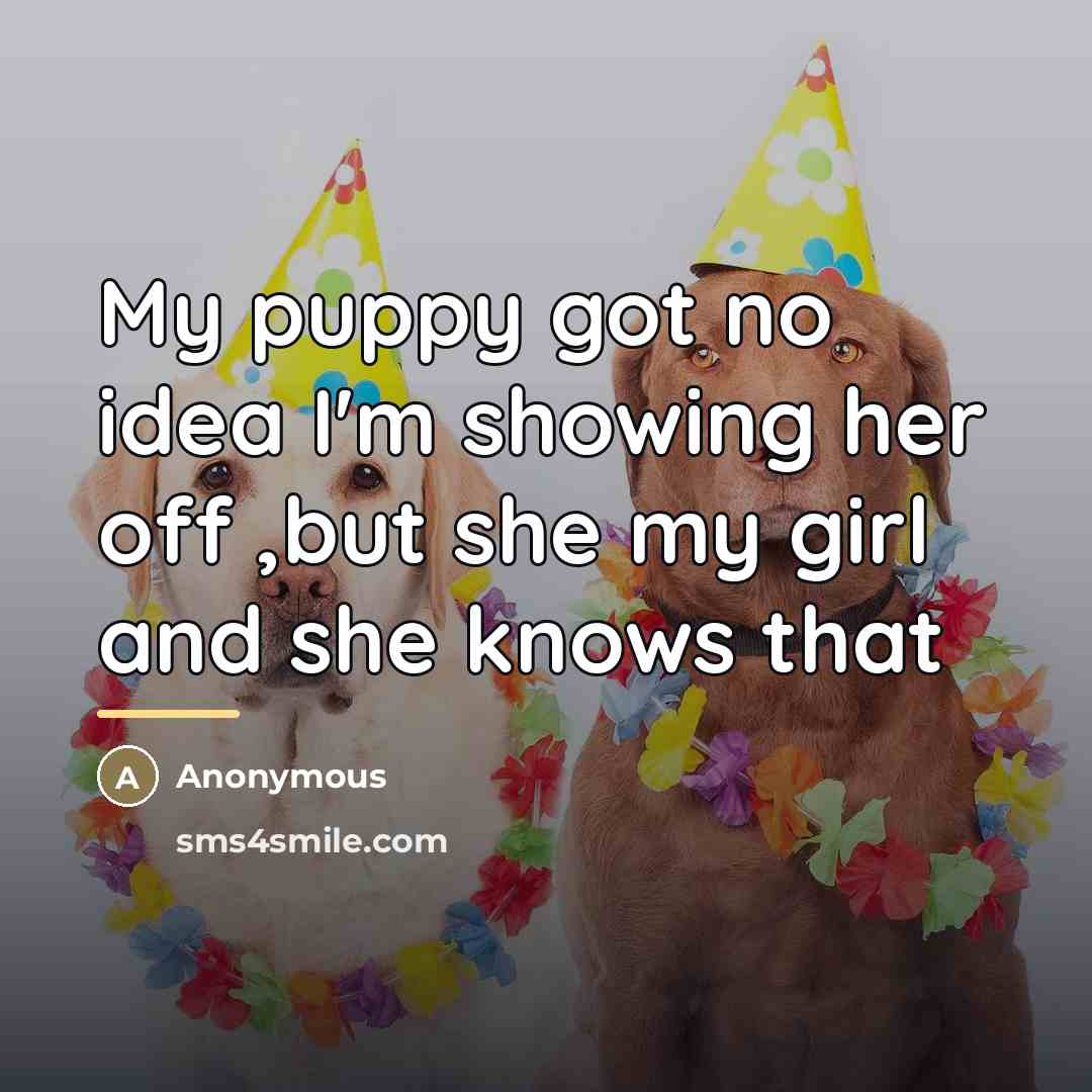 “My puppy got no idea I'm showing her off ,but…” quote by Anonymous