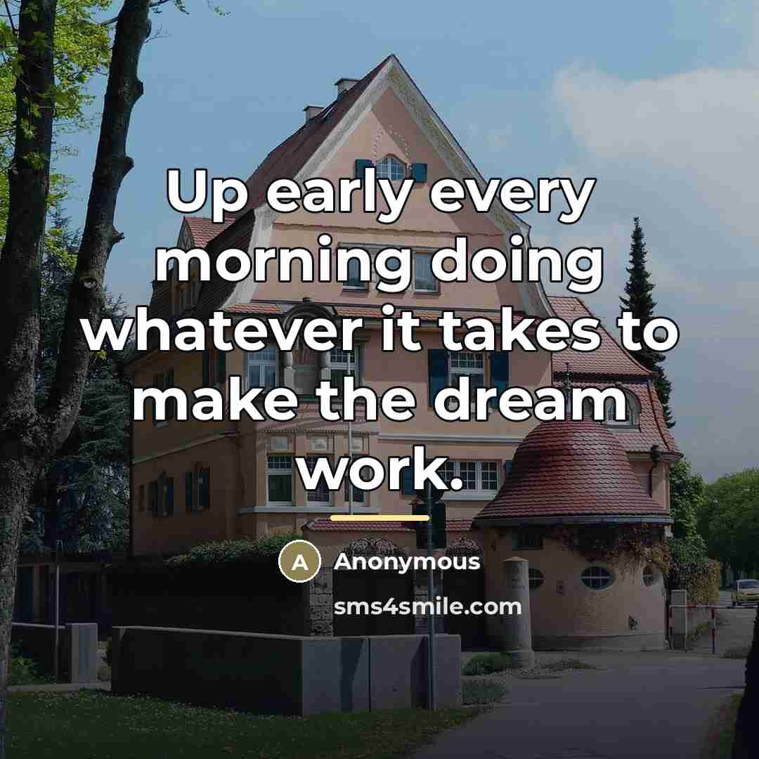 “Up early every morning doing whatever it takes to make…” quote by Anonymous