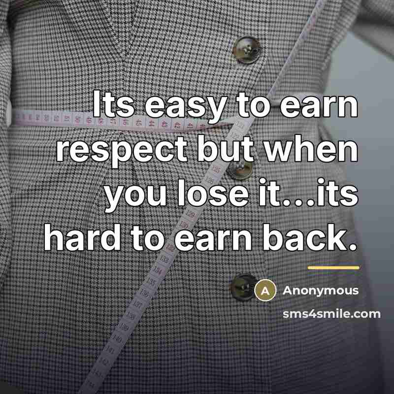“Its easy to earn respect but when you lose it...its…” quote by Anonymous