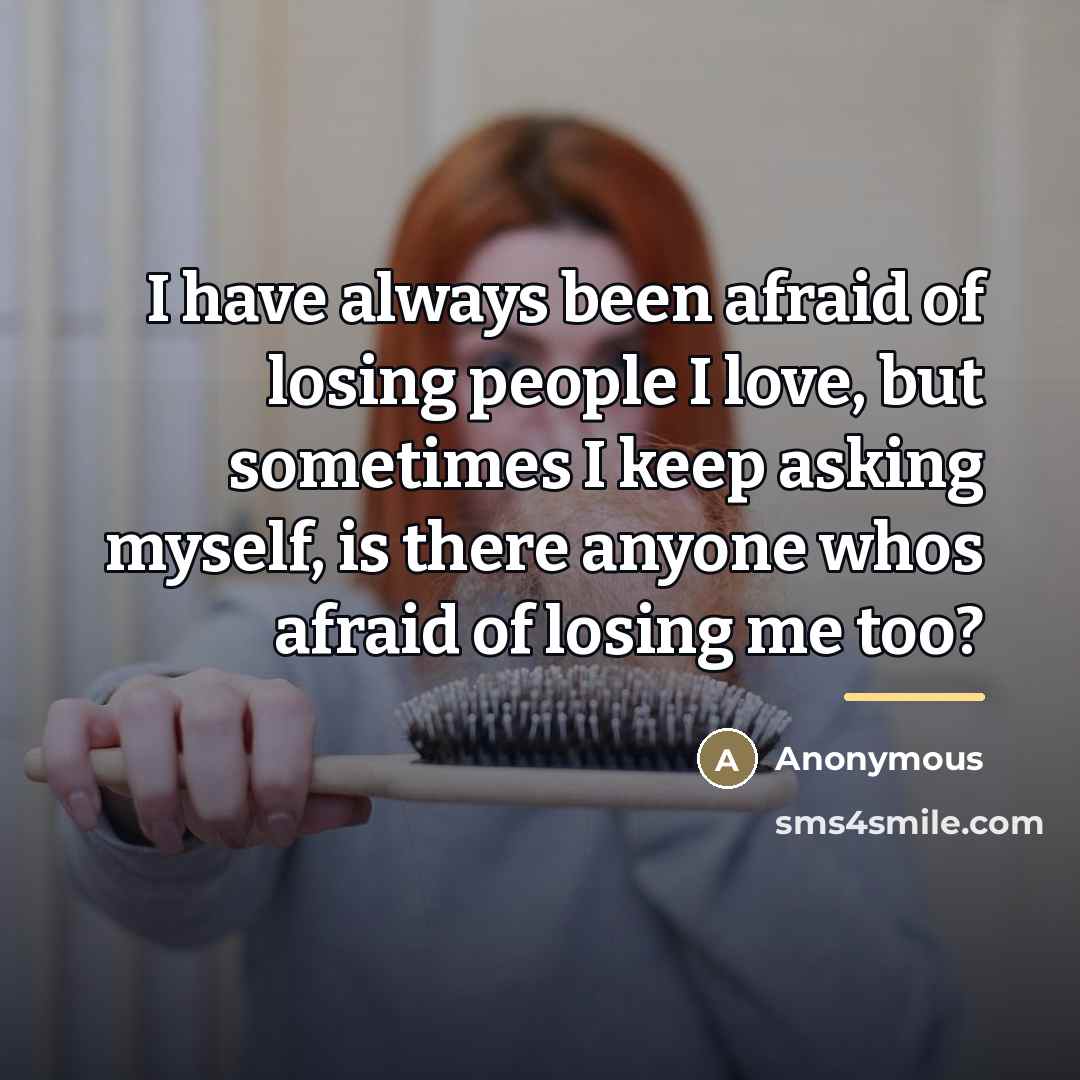 “I have always been afraid of losing people I love,…” quote by Anonymous