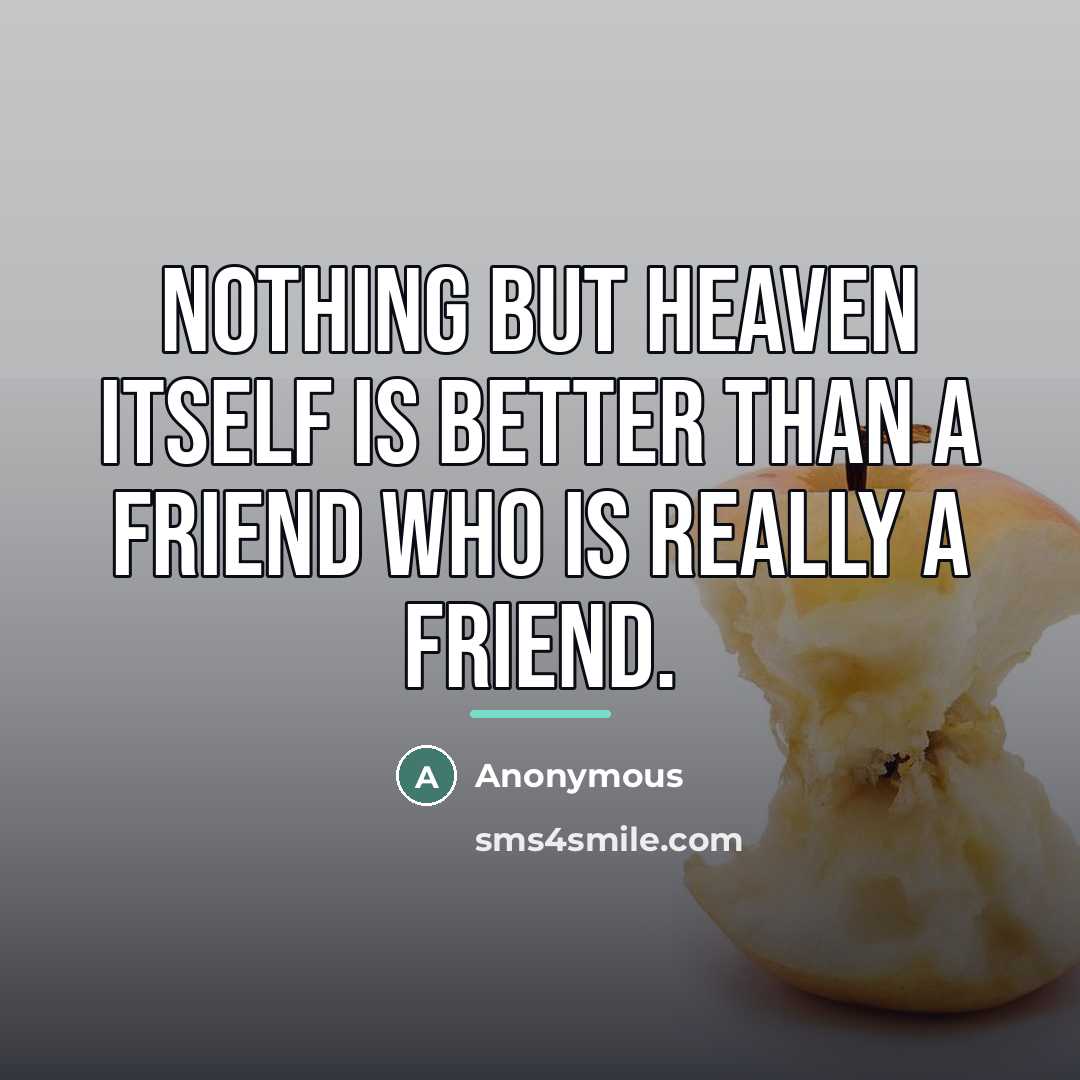 “Nothing but heaven itself is better than a friend who…” quote by Anonymous