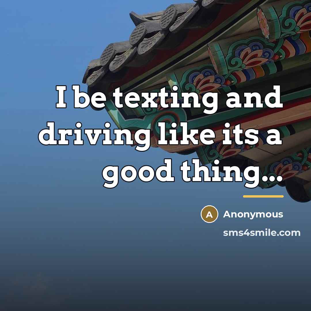 “I be texting and driving like its a good thing...…” quote by Anonymous