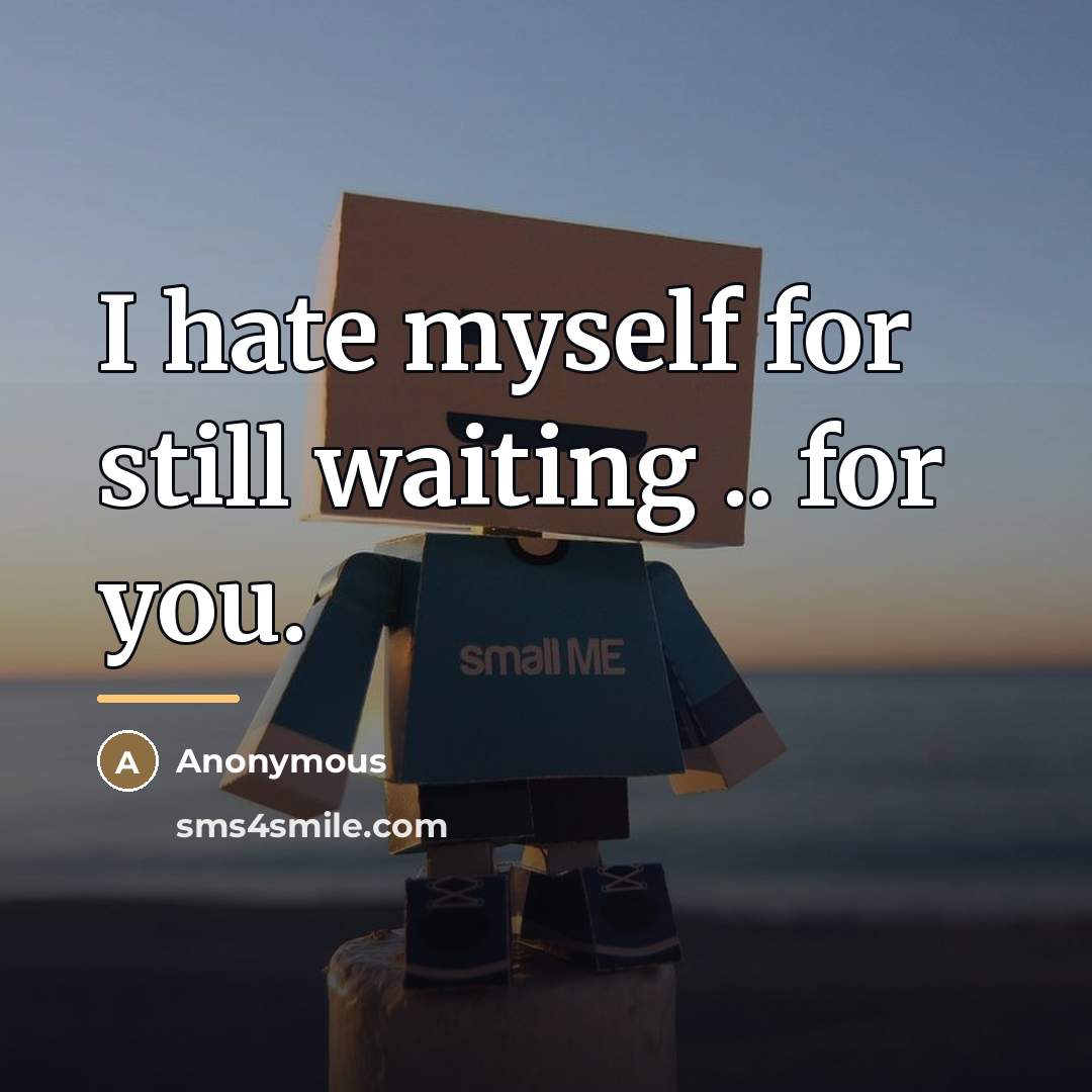 “I hate myself for still waiting .. for you.…” quote by Anonymous