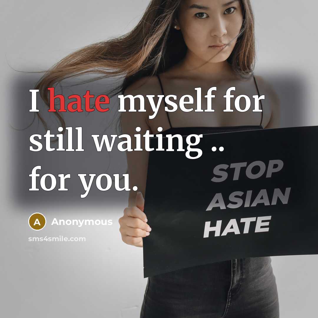 “I hate myself for still waiting .. for you.” quote by Anonymous