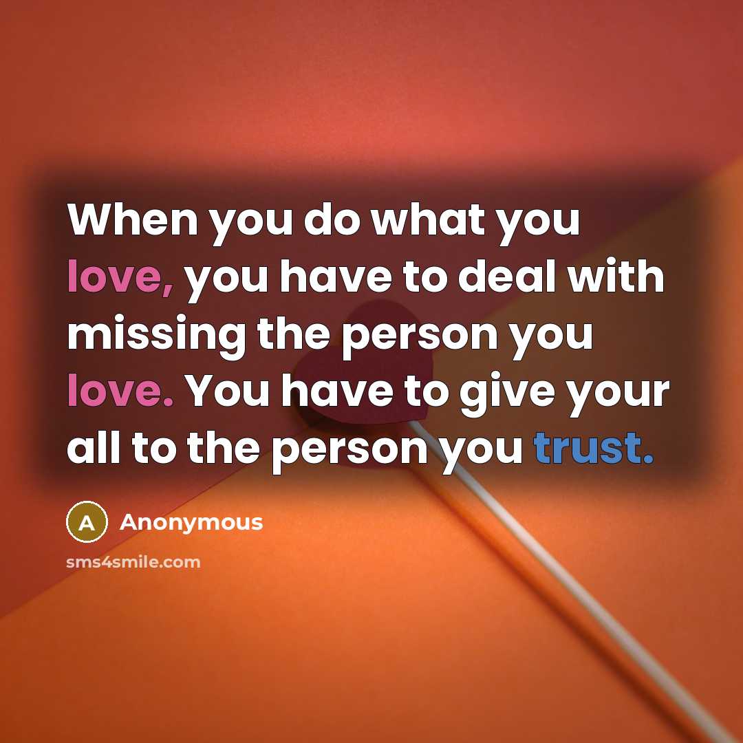 “When you do what you love, you have to deal with missing the person you love. You have to give your all to the person you trust.” quote by Anonymous