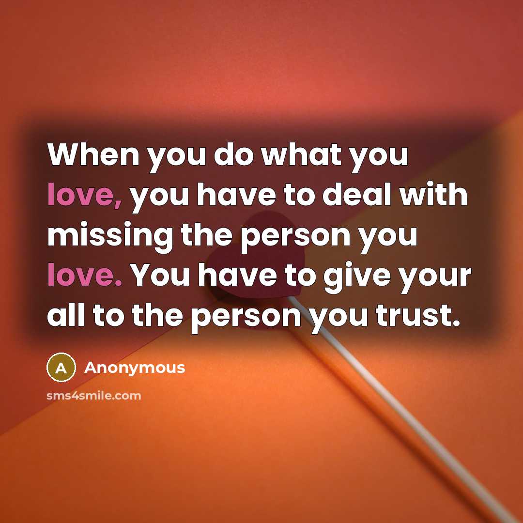 “When you do what you love, you have to deal with missing the person you love. You have to give your all to the person you trust.” quote by Anonymous