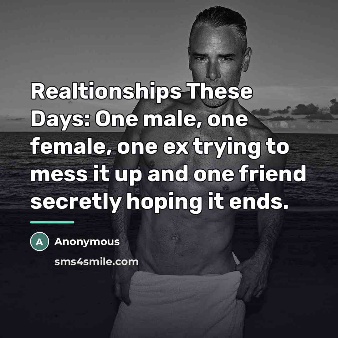 “Realtionships These Days: One male, one female, one ex trying…” quote by Anonymous