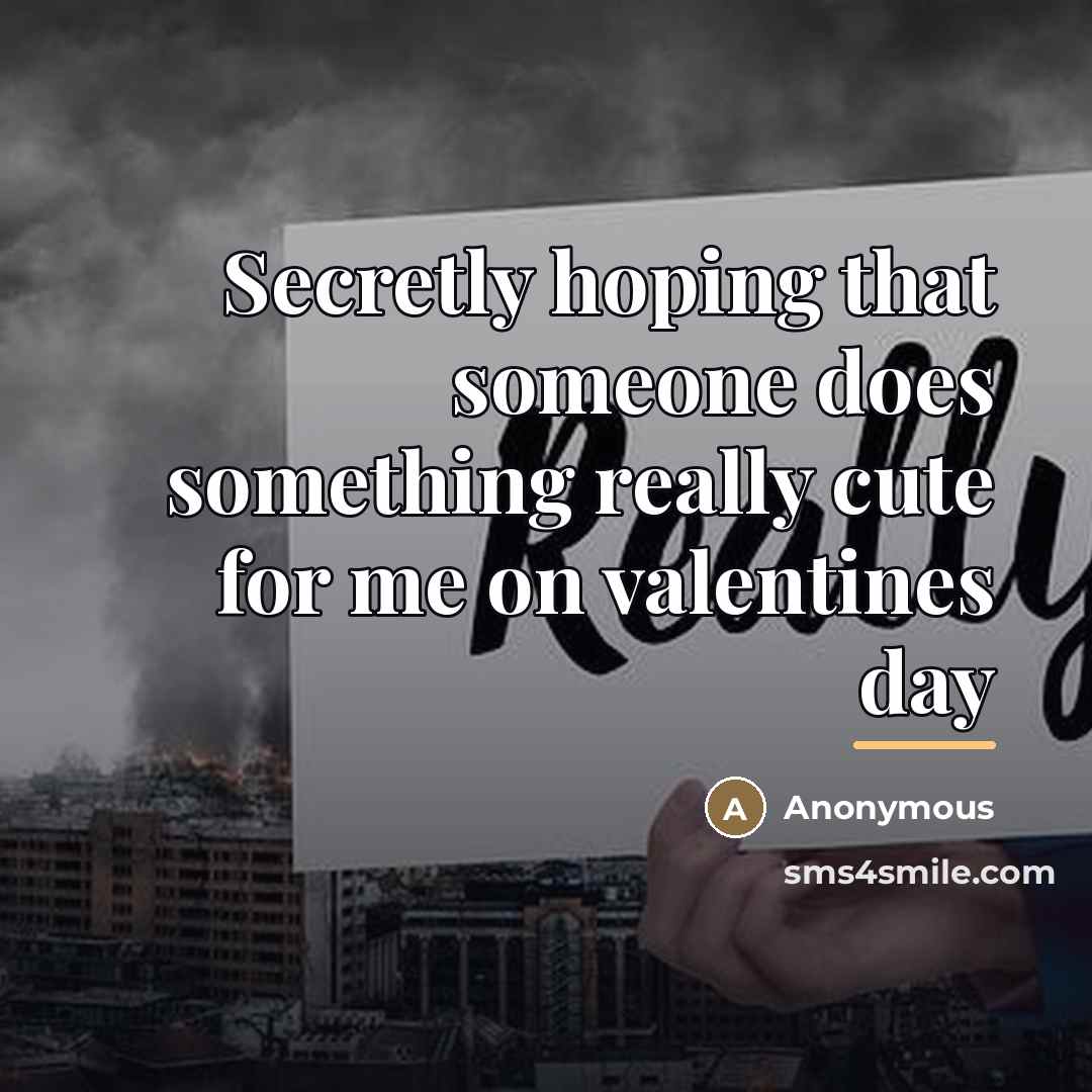“Secretly hoping that someone does something really cute for me…” quote by Anonymous