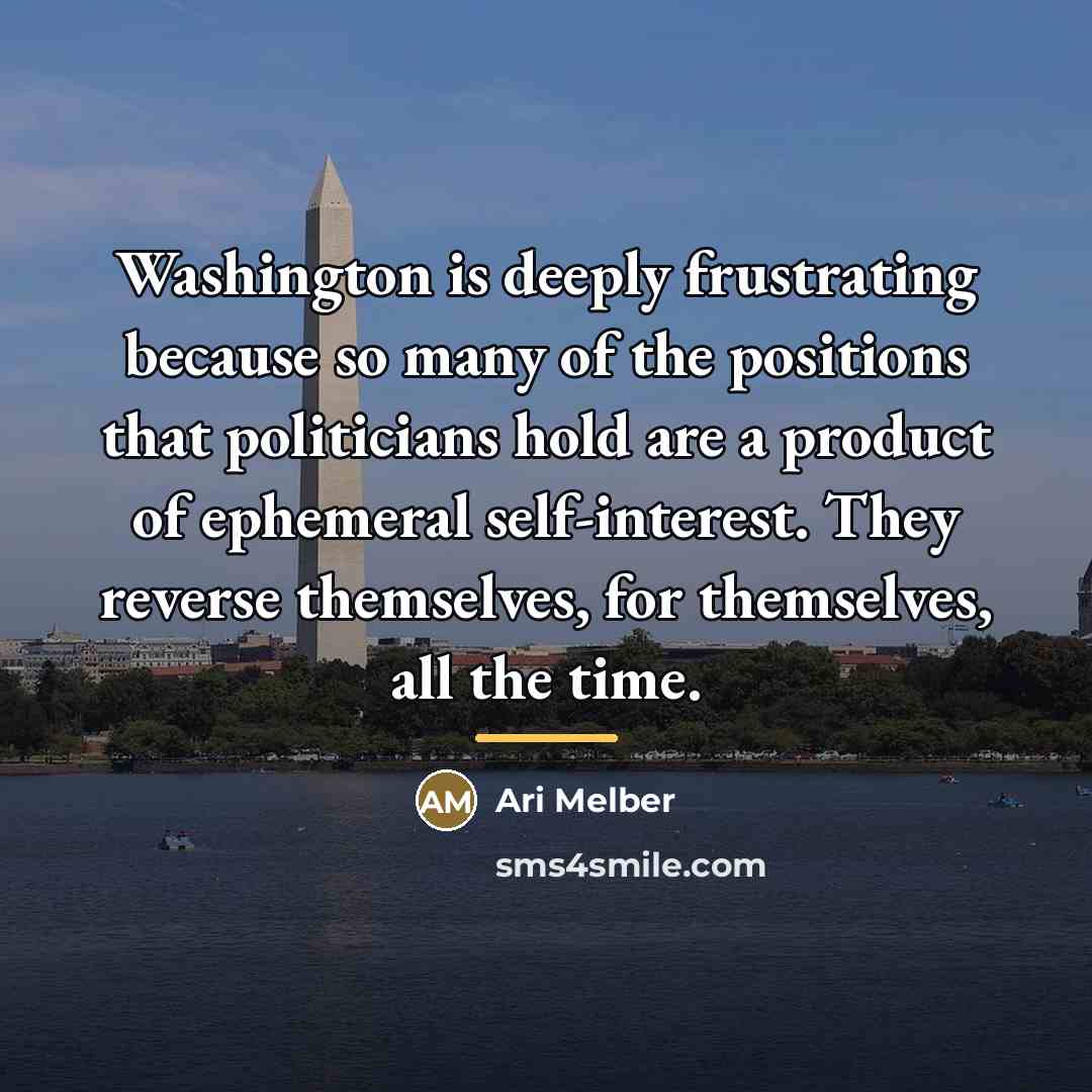 “Washington is deeply frustrating because so many of the positions…” quote by Ari Melber