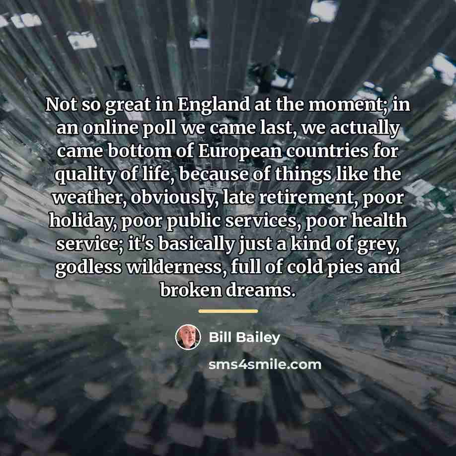 “Not so great in England at the moment; in an…” quote by Bill Bailey