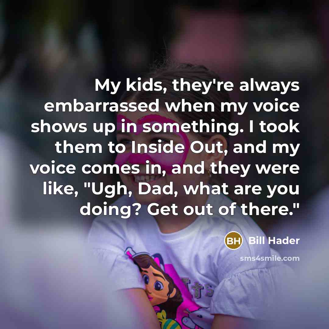 “My kids, they're always embarrassed when my voice shows up…” quote by Bill Hader
