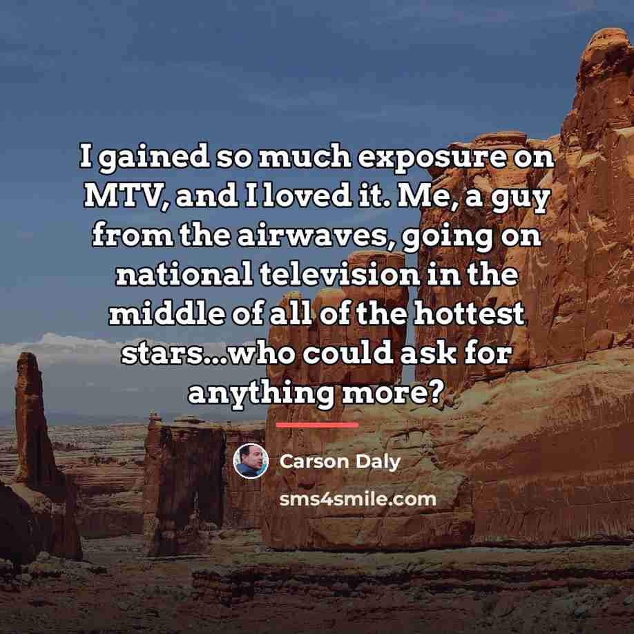 “I gained so much exposure on MTV, and I loved…” quote by Carson Daly