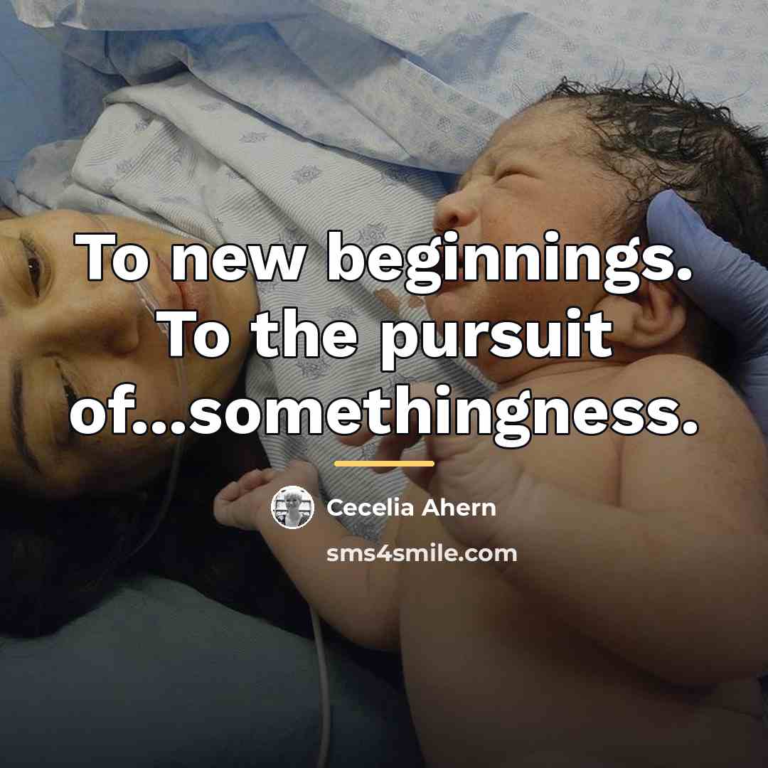 “To new beginnings. To the pursuit of...somethingness.…” quote by Cecelia Ahern