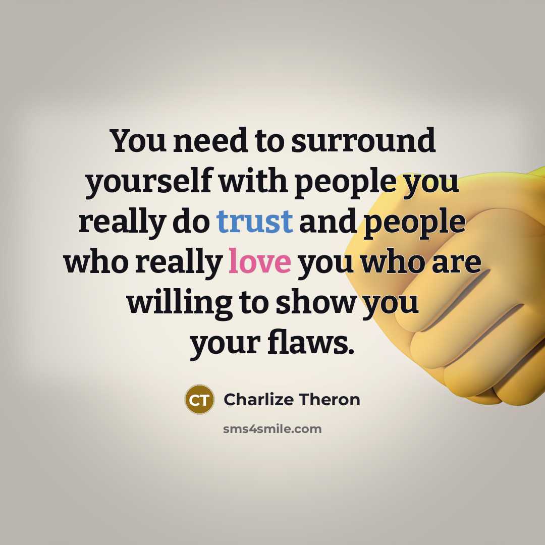 “You need to surround yourself with people you really do…” quote by Charlize Theron