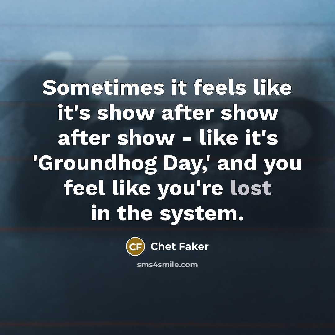 “Sometimes it feels like it's show after show after show…” quote by Chet Faker