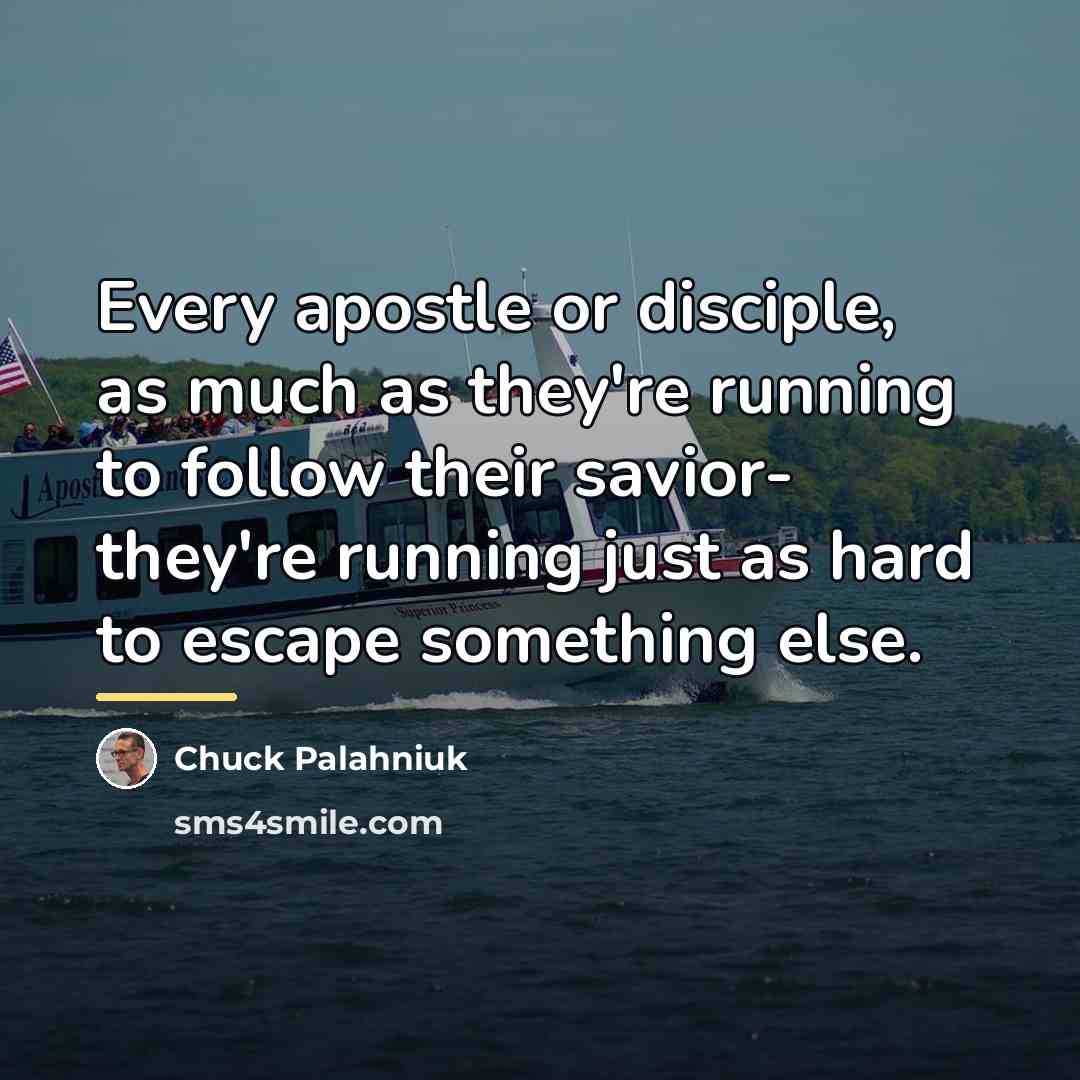 “Every apostle or disciple, as much as they're running to…” quote by Chuck Palahniuk
