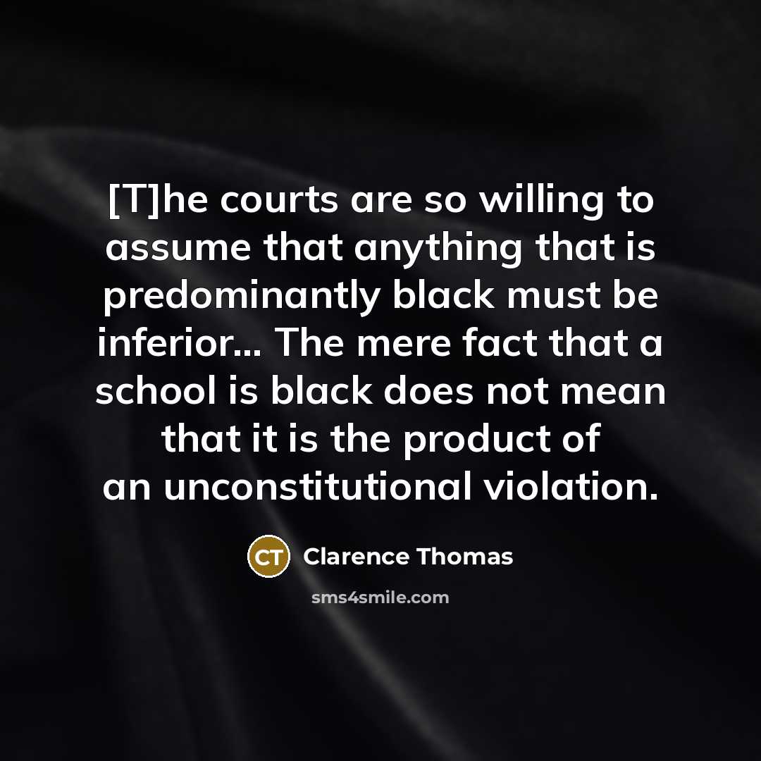 “[T]he courts are so willing to assume that anything that…” quote by Clarence Thomas