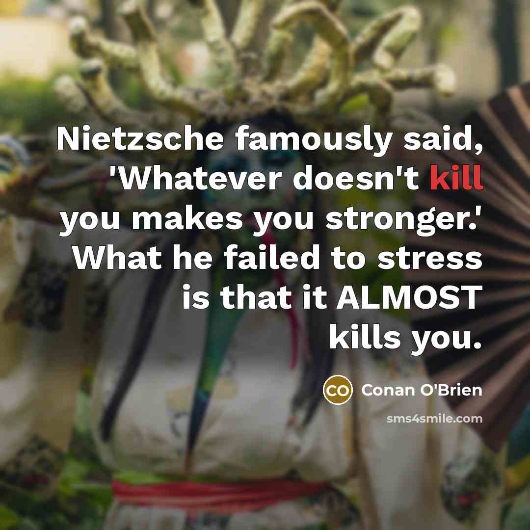 “Nietzsche famously said, 'Whatever doesn't kill you makes you stronger.'…” quote by Conan O'Brien