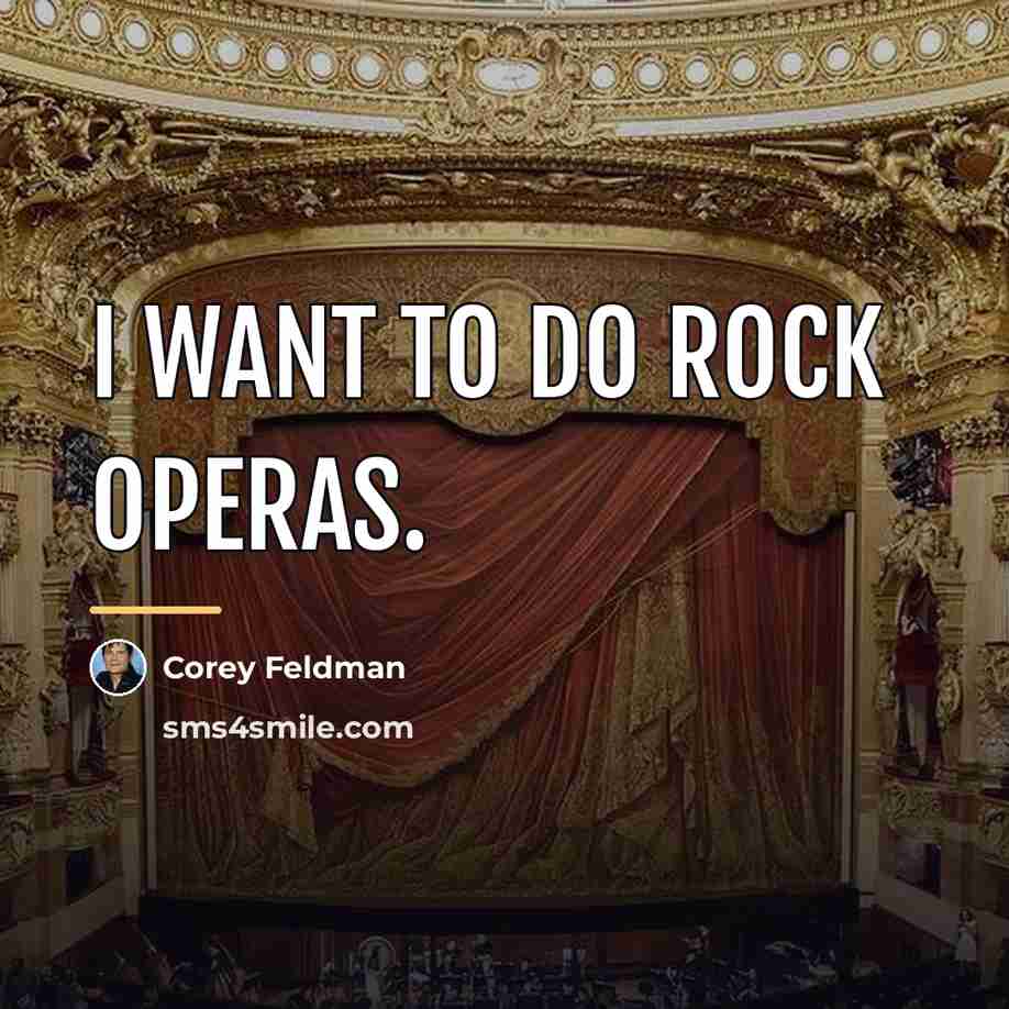 “I want to do rock operas.…” quote by Corey Feldman