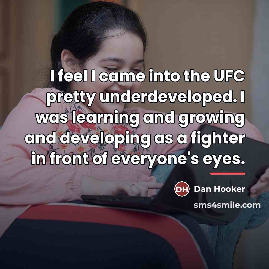 “I feel I came into the UFC pretty underdeveloped. I…” quote by Dan Hooker