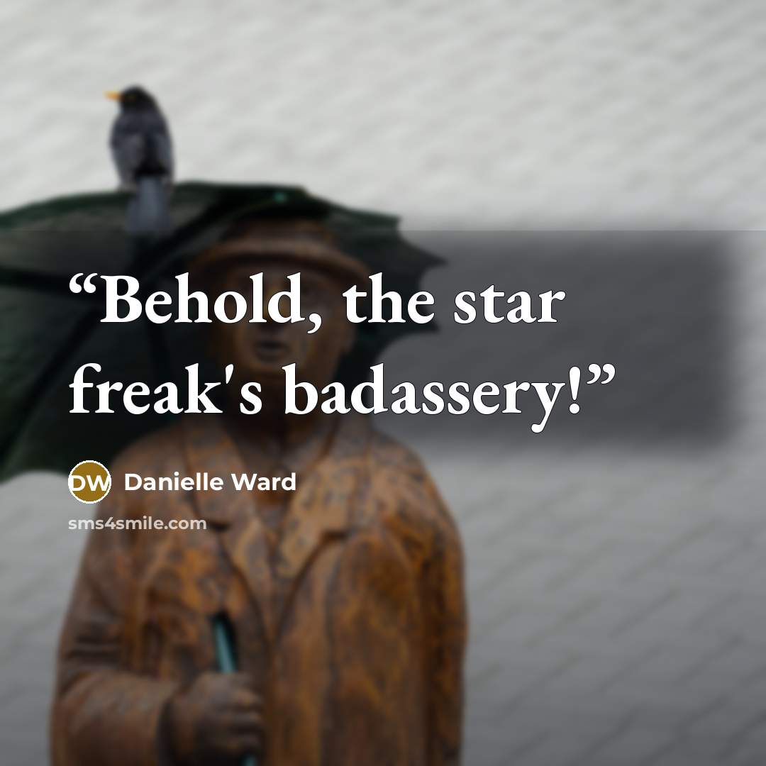 “Behold, the star freak's badassery!” quote by Danielle Ward