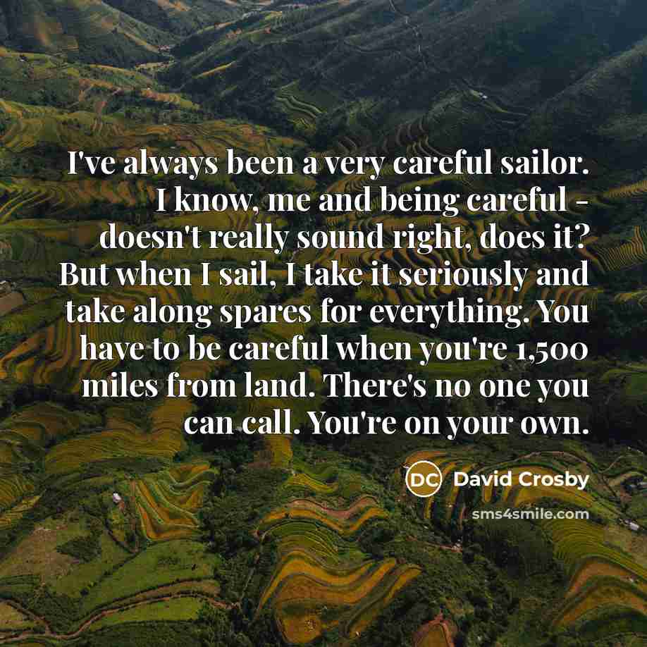“I've always been a very careful sailor. I know, me…” quote by David Crosby