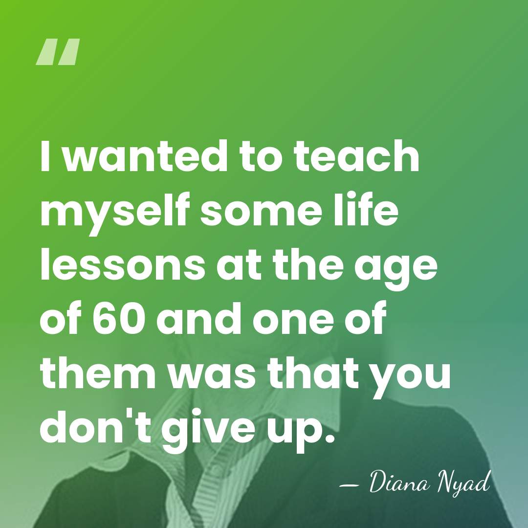 I wanted to teach myself some life lessons at the age of&hellip; - Diana Nyad